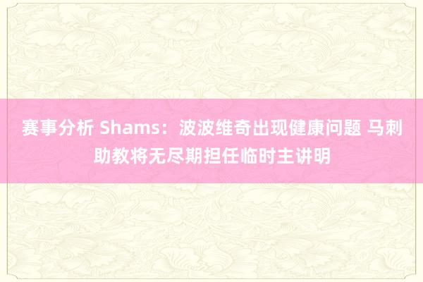 赛事分析 Shams：波波维奇出现健康问题 马刺助教将无尽期担任临时主讲明