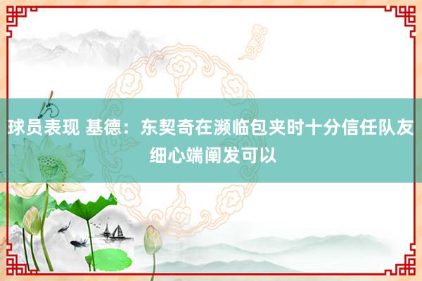 球员表现 基德：东契奇在濒临包夹时十分信任队友 细心端阐发可以