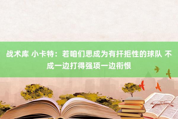 战术库 小卡特：若咱们思成为有扞拒性的球队 不成一边打得强项一边衔恨