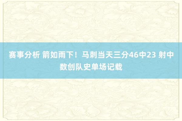 赛事分析 箭如雨下！马刺当天三分46中23 射中数创队史单场记载