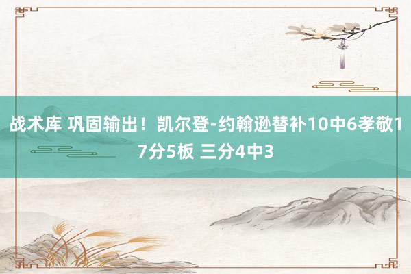 战术库 巩固输出！凯尔登-约翰逊替补10中6孝敬17分5板 三分4中3