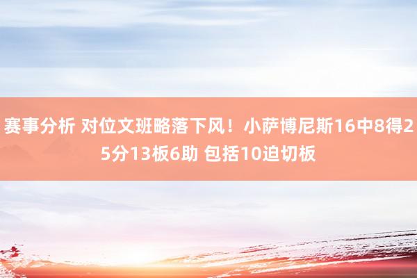 赛事分析 对位文班略落下风！小萨博尼斯16中8得25分13板6助 包括10迫切板