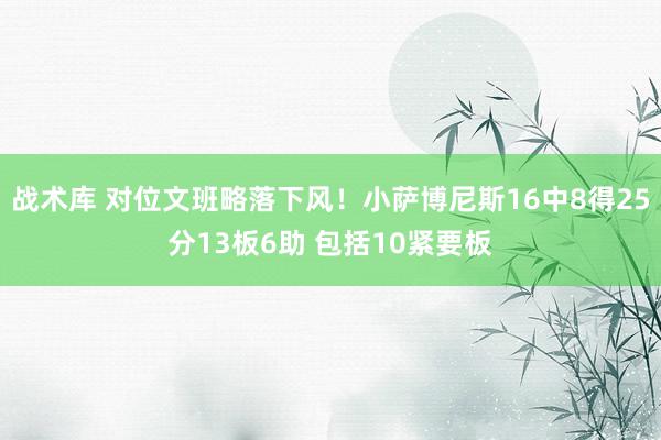 战术库 对位文班略落下风！小萨博尼斯16中8得25分13板6助 包括10紧要板