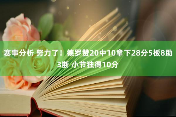 赛事分析 努力了！德罗赞20中10拿下28分5板8助3断 小节独得10分