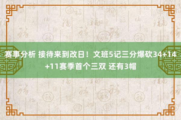 赛事分析 接待来到改日！文班5记三分爆砍34+14+11赛季首个三双 还有3帽