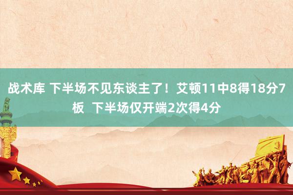 战术库 下半场不见东谈主了！艾顿11中8得18分7板  下半场仅开端2次得4分