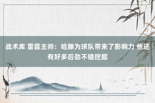 战术库 雷霆主帅：哈滕为球队带来了影响力 他还有好多后劲不错挖掘