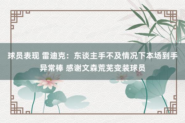 球员表现 雷迪克：东谈主手不及情况下本场到手异常棒 感谢文森荒芜变装球员