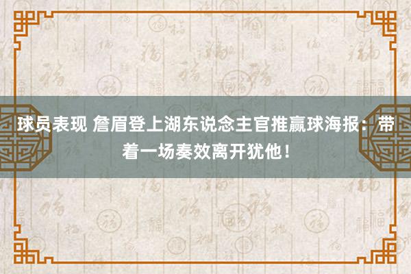 球员表现 詹眉登上湖东说念主官推赢球海报：带着一场奏效离开犹他！