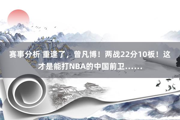 赛事分析 重逢了，曾凡博！两战22分10板！这才是能打NBA的中国前卫……