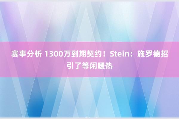 赛事分析 1300万到期契约！Stein：施罗德招引了等闲暖热