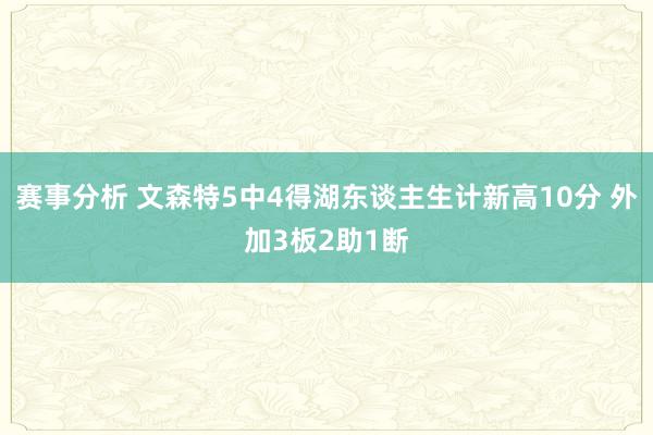 赛事分析 文森特5中4得湖东谈主生计新高10分 外加3板2助1断