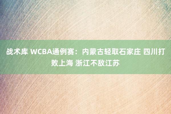 战术库 WCBA通例赛：内蒙古轻取石家庄 四川打败上海 浙江不敌江苏