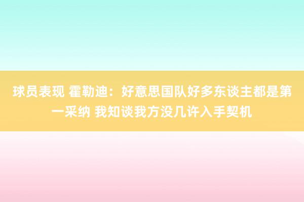 球员表现 霍勒迪：好意思国队好多东谈主都是第一采纳 我知谈我方没几许入手契机