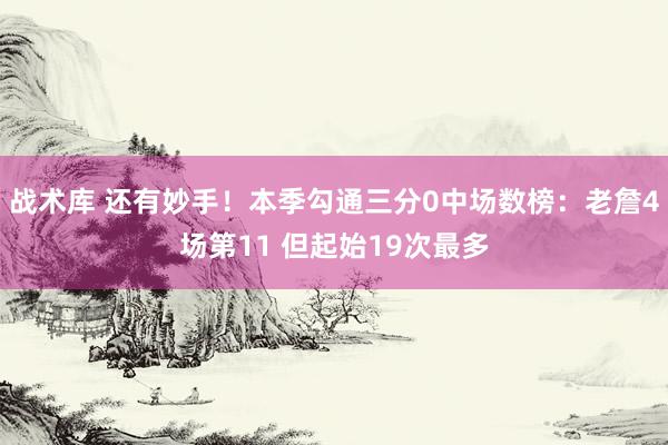 战术库 还有妙手！本季勾通三分0中场数榜：老詹4场第11 但起始19次最多