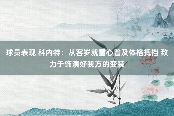 球员表现 科内特：从客岁就重心普及体格抵挡 致力于饰演好我方的变装