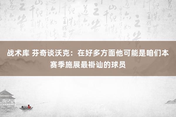 战术库 芬奇谈沃克：在好多方面他可能是咱们本赛季施展最褂讪的球员