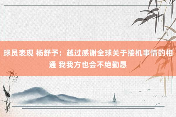 球员表现 杨舒予：越过感谢全球关于接机事情的相通 我我方也会不绝勤恳