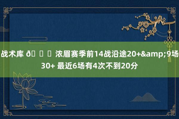 战术库 👀浓眉赛季前14战沿途20+&9场30+ 最近6场有4次不到20分