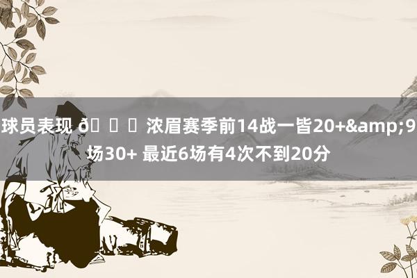 球员表现 👀浓眉赛季前14战一皆20+&9场30+ 最近6场有4次不到20分