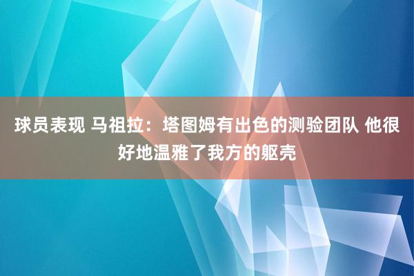 球员表现 马祖拉：塔图姆有出色的测验团队 他很好地温雅了我方的躯壳