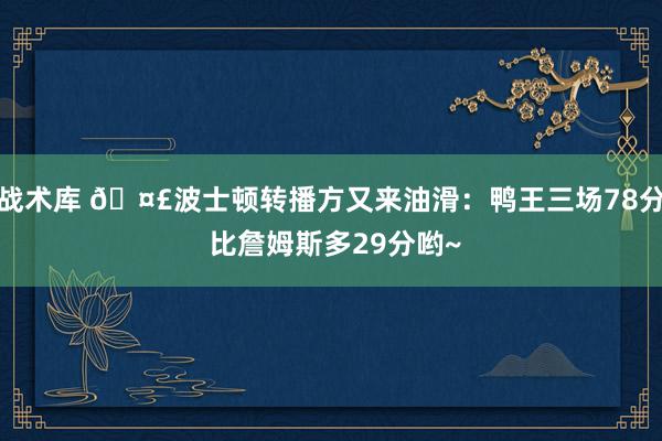 战术库 🤣波士顿转播方又来油滑：鸭王三场78分 比詹姆斯多29分哟~