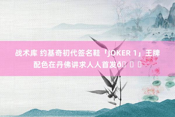 战术库 约基奇初代签名鞋「JOKER 1」王牌配色在丹佛讲求人人首发🎉