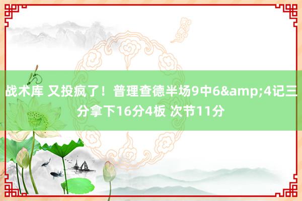 战术库 又投疯了！普理查德半场9中6&4记三分拿下16分4板 次节11分