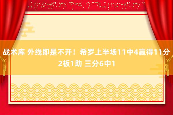 战术库 外线即是不开！希罗上半场11中4赢得11分2板1助 三分6中1