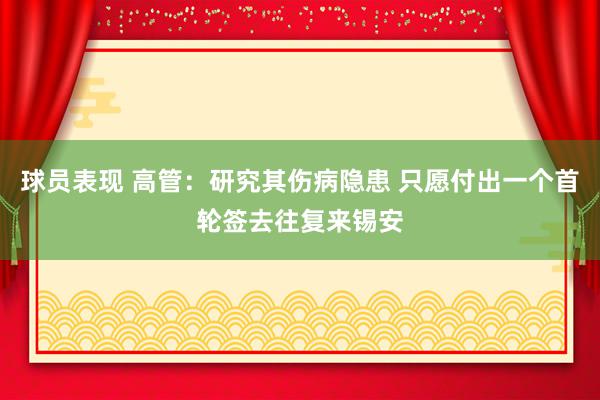 球员表现 高管：研究其伤病隐患 只愿付出一个首轮签去往复来锡安