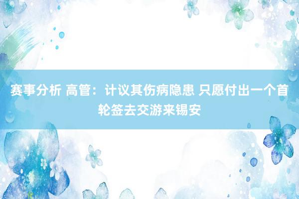 赛事分析 高管：计议其伤病隐患 只愿付出一个首轮签去交游来锡安