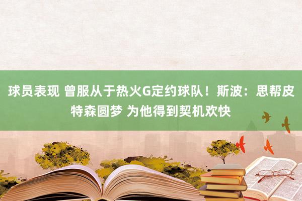 球员表现 曾服从于热火G定约球队！斯波：思帮皮特森圆梦 为他得到契机欢快