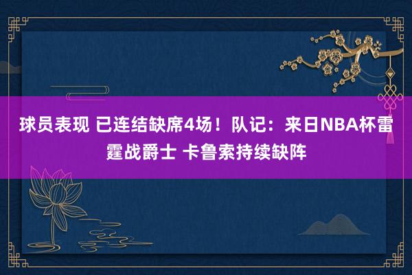 球员表现 已连结缺席4场！队记：来日NBA杯雷霆战爵士 卡鲁索持续缺阵