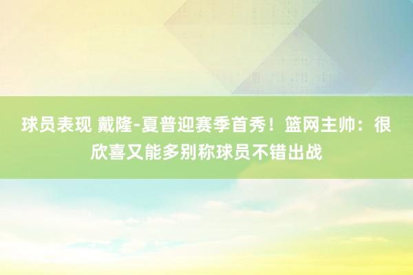 球员表现 戴隆-夏普迎赛季首秀！篮网主帅：很欣喜又能多别称球员不错出战