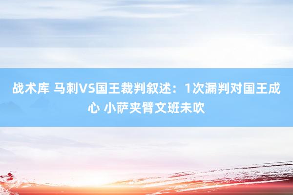 战术库 马刺VS国王裁判叙述：1次漏判对国王成心 小萨夹臂文班未吹