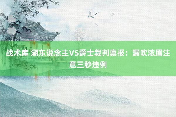 战术库 湖东说念主VS爵士裁判禀报：漏吹浓眉注意三秒违例