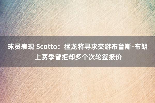 球员表现 Scotto：猛龙将寻求交游布鲁斯-布朗 上赛季曾拒却多个次轮签报价