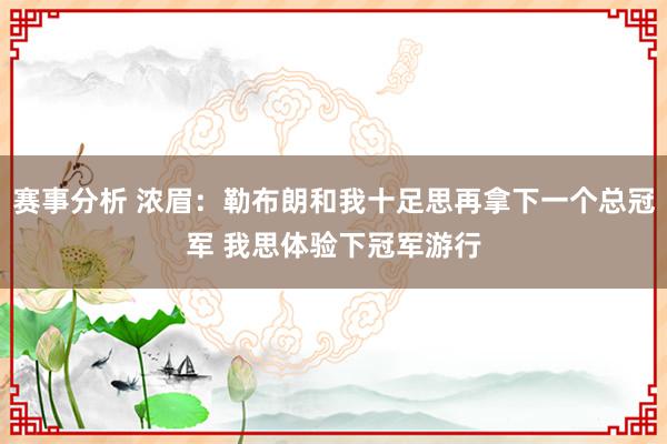 赛事分析 浓眉：勒布朗和我十足思再拿下一个总冠军 我思体验下冠军游行