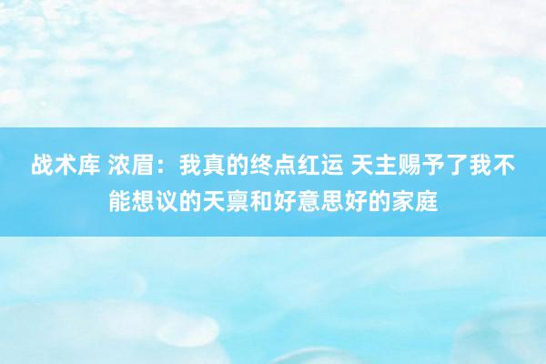 战术库 浓眉：我真的终点红运 天主赐予了我不能想议的天禀和好意思好的家庭