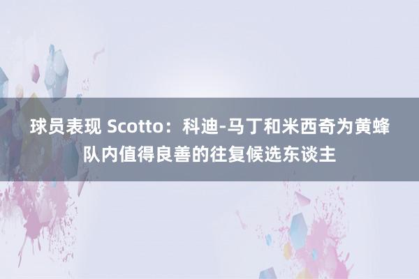 球员表现 Scotto：科迪-马丁和米西奇为黄蜂队内值得良善的往复候选东谈主