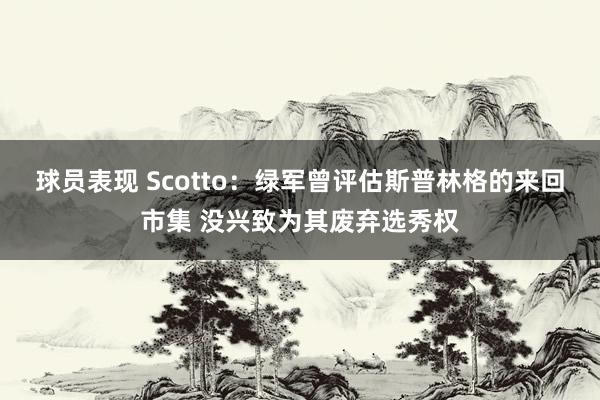 球员表现 Scotto：绿军曾评估斯普林格的来回市集 没兴致为其废弃选秀权