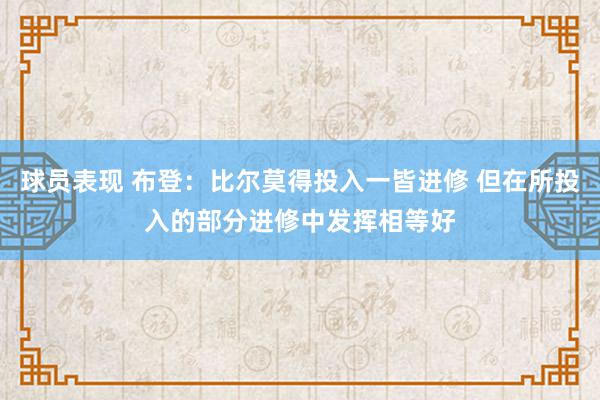 球员表现 布登：比尔莫得投入一皆进修 但在所投入的部分进修中发挥相等好